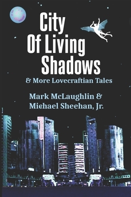 City Of Living Shadows & More Lovecraftian Tales by Mark McLaughlin, Michael Sheehan Jr.