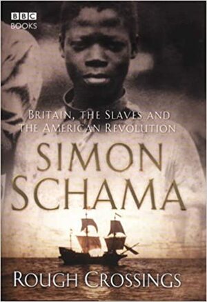 Rough Crossings: Britain, The Slaves And The American Revolution by Simon Schama