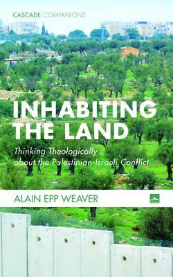 Inhabiting the Land by Alain Epp Weaver