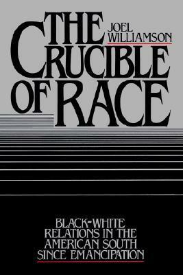 The Crucible of Race: Black-White Relations in the American South Since Emancipation by Joel Williamson