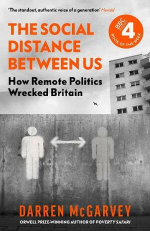 The Social Distance Between Us: How Remote Politics Wrecked Britain by Darren McGarvey