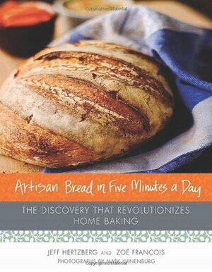 Artisan Bread in Five Minutes a Day: The Discovery That Revolutionizes Home Baking by Jeff Hertzberg