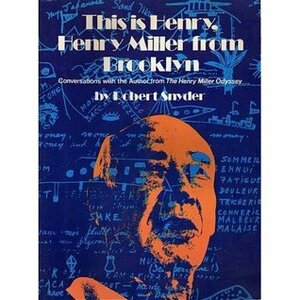 This Is Henry, Henry Miller From Brooklyn: Conversations With The Author From The Henry Miller Odyssey by Robert Snyder