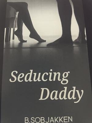 Seducing Daddy  by B. Sobjakken