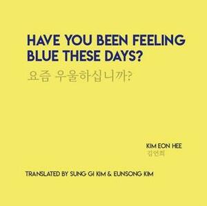 Have You Been Feeling Blue These Days? by Kim Eon Hee, Eunsong Kim, Sung Gi Kim
