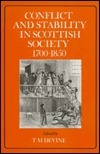 Conflict and Stability in Scottish Society, 1700 - 1850: Proceedings of the Scottish Historical Studies Seminar, University of Strathclyde, 1988-89 by Callum G. Brown, T.M. Devine, Christopher A. Whatley
