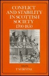 Conflict and Stability in Scottish Society, 1700 - 1850: Proceedings of the Scottish Historical Studies Seminar, University of Strathclyde, 1988-89 by Christopher A. Whatley, Callum G. Brown, T.M. Devine