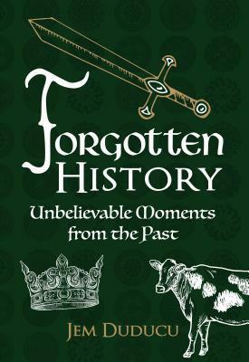 Forgotten History: Unbelievable Moments from the past by Jem Duducu