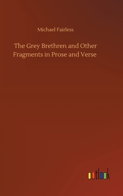 The Grey Brethren and Other Fragments in Prose and Verse by Michael Fairless