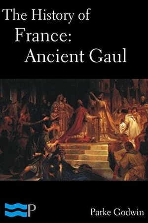 The History of France: Ancient Gaul by Parke Godwin