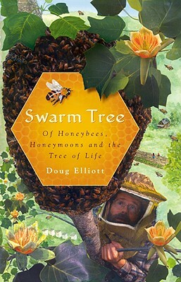 Swarm Tree: Of Honeybees, Honeymoons and the Tree of Life by Doug Elliott