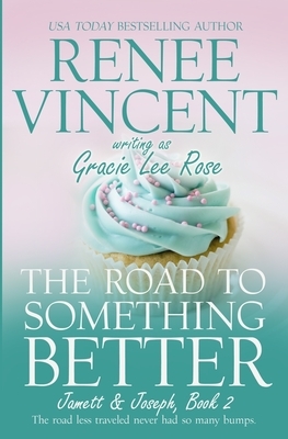 The Road To Something Better by Renee Vincent, Gracie Lee Rose