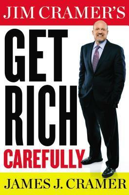 Jim Cramer's Get Rich Carefully by James J. Cramer