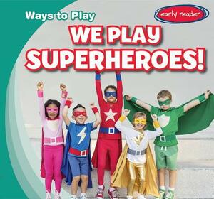 We Play Superheroes! by Kathleen Connors