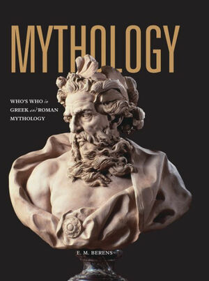 Mythology: Who's Who in Greek and Roman Mythology by E.M. Berens