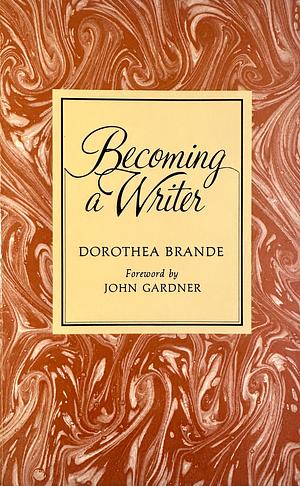 Becoming a Writer by Dorothea Brande, John Gardner