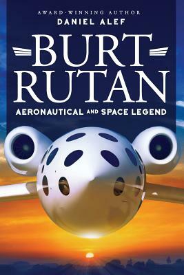 Burt Rutan: Aeronautical and Space Legend by Daniel Alef