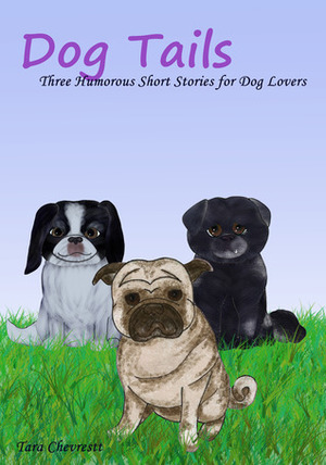 Dog Tails: Three Humorous Short Stories for Dog Lovers by Tara Chevrestt