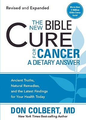 The New Bible Cure for Cancer: Ancient Truths, Natural Remedies, and the Latest Findings for Your Health Today by Don Colbert
