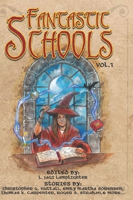 Fantastic Schools: Volume One by Mel Lee Newman, Emily Martha Sorensen, Thomas K. Carpenter