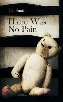 There Was No Pain by Jan Smith