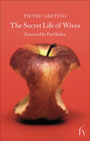 The Secret Life of Wives by Pietro Aretino, Paul Bailey