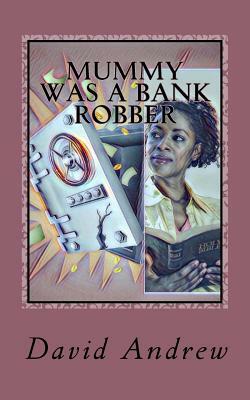 Mummy was a Bank Robber by David Andrew