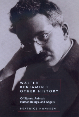 Walter Benjamin's Other History, Volume 15: Of Stones, Animals, Human Beings, and Angels by Beatrice Hanssen