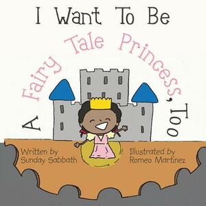 I Want To Be A Fairy Tale Princess, Too by Sunday Sabbath