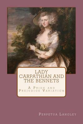 Lady Carpathian and the Bennets: A Pride and Prejudice Variation by Perpetua Langley