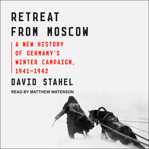 Retreat from Moscow: A New History of Germany's Winter Campaign, 1941-1942 by David Stahel