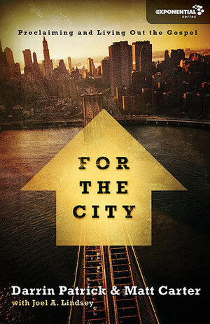 For the City: Proclaiming and Living Out the Gospel by Matt Carter, Joel A. Lindsey, Darrin Patrick
