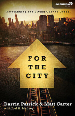 For the City: Proclaiming and Living Out the Gospel by Darrin Patrick, Joel A. Lindsey, Matt Carter