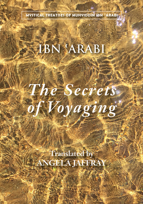 The Secrets of Voyaging: Kitab Al-Isfar 'an Nata'ij Al-Asfar by Muhyiddin Ibn 'Arabi