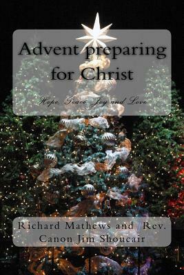 Advent preparing for Christ: Hope, Peace, Joy and Love by Richard Mathews, Canon Jim Shoucair