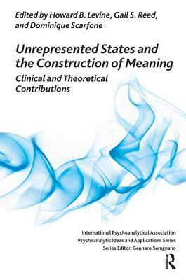 Unrepresented States and the Construction of Meaning: Clinical and Theoretical Contributions by 