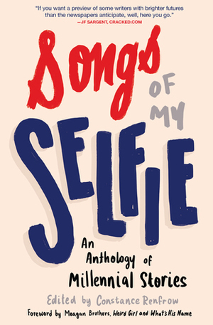 Songs of My Selfie: An Anthology of Millennial Stories by Meagan Brothers, Constance Renfrow