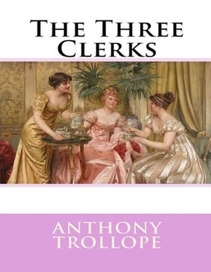 The Three Clerks: (Annotated Edition) by Anthony Trollope