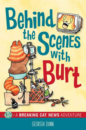Behind the Scenes with Burt: A Breaking Cat News Adventure by Georgia Dunn