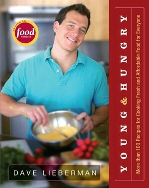 Young & Hungry: More Than 100 Recipes for Cooking Fresh and Affordable Food for Everyone by Dave Lieberman, George Whiteside