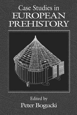 Case Studies in European Prehistory by Peter Bogucki