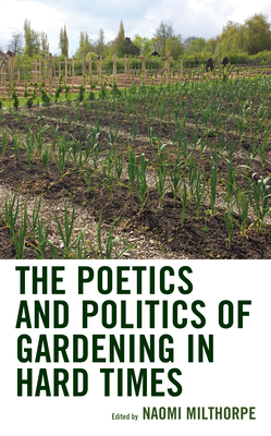 The Poetics and Politics of Gardening in Hard Times by 