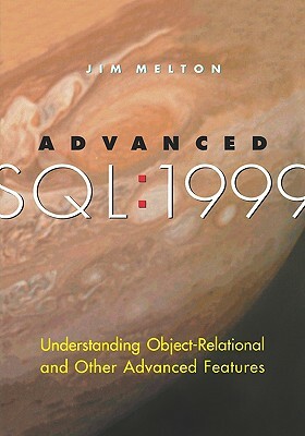Advanced Sql:1999: Understanding Object-Relational and Other Advanced Features by Jim Melton