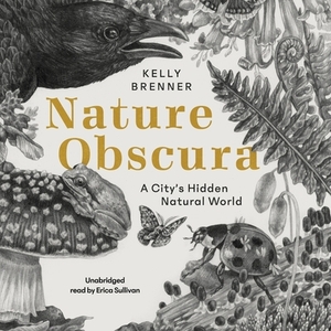 Nature Obscura: A City's Hidden Natural World by Kelly Brenner