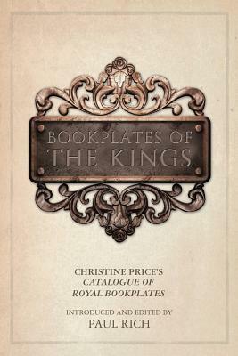 Bookplates of the Kings: Christine Price's Catalogue of Royal Bookplates by Christine Price