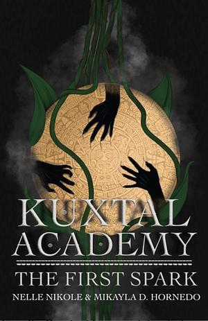 Kuxtal Academy The First Spark by Nelle Nikole, Mikayla D. Hornedo