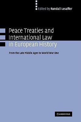 Peace Treaties and International Law in European History: From the Late Middle Ages to World War One by Randall Lesaffer