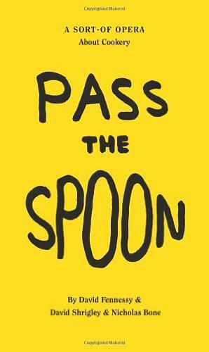 Pass the Spoon: A Sort-of Opera about Cookery by David Fennessy, Nicholas Bone, David Shrigley