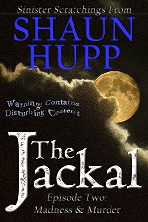 The Jackal: Episode Two: Madness & Murder by Shaun Hupp