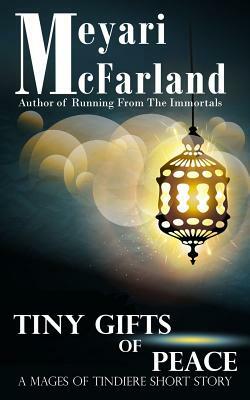 Tiny Gifts of Peace: A Mages of Tindiere Short Story by Meyari McFarland